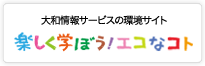 大和情報サービスの環境サイト 楽しく学ぼう！エコなコト