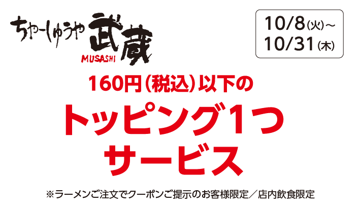 【ちゃーしゅうや武蔵】160円（税込）以下のトッピング1つサービス